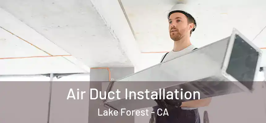 Air Duct Installation Lake Forest - CA