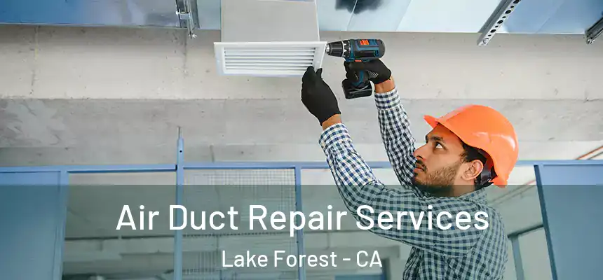 Air Duct Repair Services Lake Forest - CA