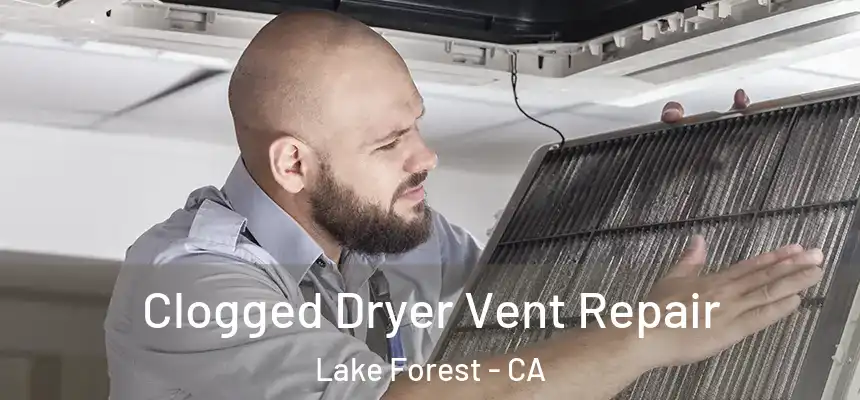 Clogged Dryer Vent Repair Lake Forest - CA