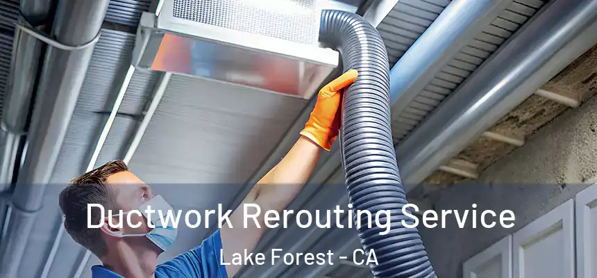 Ductwork Rerouting Service Lake Forest - CA