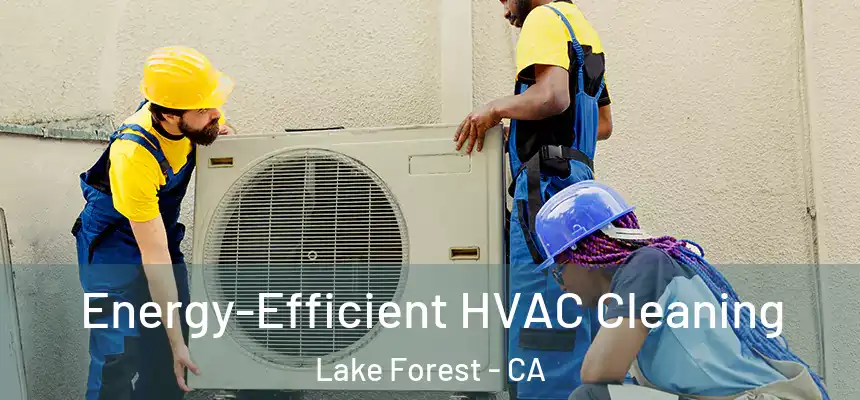 Energy-Efficient HVAC Cleaning Lake Forest - CA