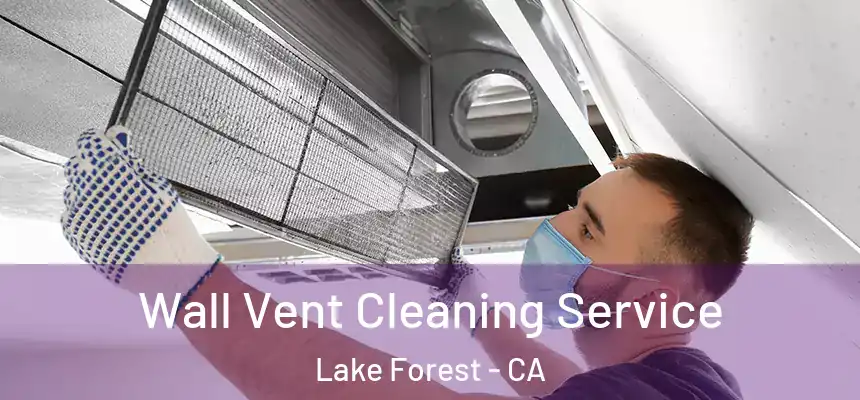 Wall Vent Cleaning Service Lake Forest - CA